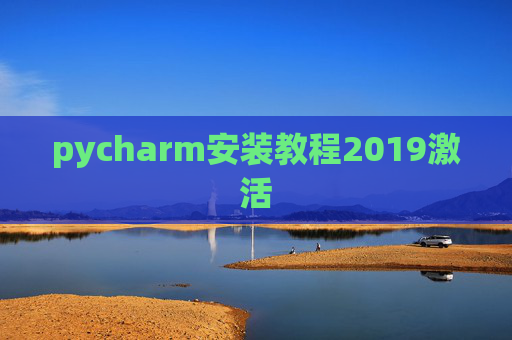 pycharm安装教程2019激活 pycharm安装教程2019激活